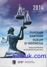 Panduan Bantuan Hukum di Indonesia: Pedoman Anda Memahami dan Menyelesaikan Masalah Hukum 2014